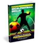 Enhancing Football Skills Through Scientific Techniques A Guide To Technical Excellence 1780585410